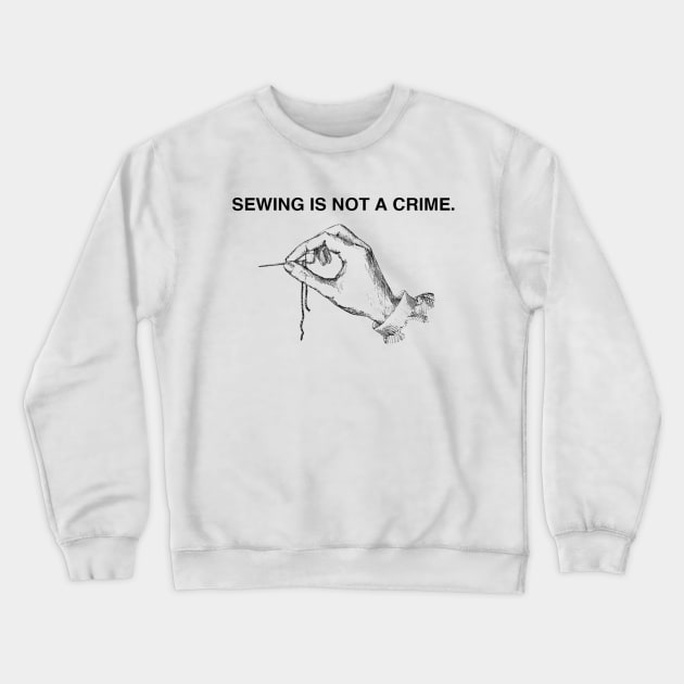 SEWING IS NOT A CRIME Crewneck Sweatshirt by Pochaloca